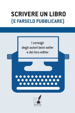Scrivere un libro (e farselo pubblicare): I consigli degli autori best seller e dei loro editor