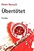 Übertötet!: Schockmorde eines eiskalten Frauenkillers (German Edition)