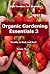 Organic Gardening Essentials 3 (The Organic Gardening Academy.)