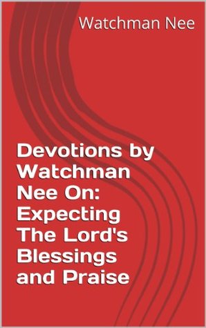 Devotions by Watchman Nee On Expecting The Lord's Blessings and Praise