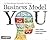 Business Model You: Dein Leben - Deine Karriere - Dein Spiel