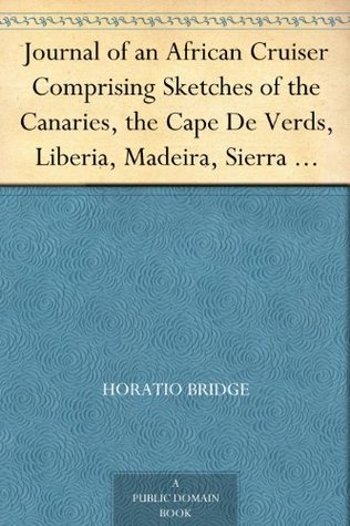 Journal of an African Cruiser Comprising Sketches of the Canaries, the Cape De Verds, Liberia, Madeira, Sierra Leone, and Other Places of Interest on the West Coast of Africa (Kindle Edition)