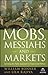 Mobs, Messiahs, and Markets: Surviving the Public Spectacle in Finance and Politics (Agora Series Book 2)