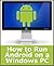 How to Run Android on a Win...