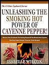 UNLEASHING THE SMOKING HOT POWER OF CAYENNE PEPPER!: Discover How To Unleash The Healing Powers Of The Miracle Herb Cayenne Plus Easy Super Charged "Cayenne" ... (The Kitchen Cupboard Series Book 3) Book cover for UNLEASHING THE SMOKING HOT POWER OF CAYENNE PEPPER!: Discover How To Unleash The Healing Powers Of The Miracle Herb Cayenne Plus Easy Super Charged "Cayenne" ... (The Kitchen Cupboard Series Book 3)