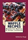 Book cover for Waffle Recipes: Wonderful Waffles and Syrups Cookbook