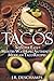 Tacos: 40 Super Easy Mouth-Watering Authentic Mexican Taco Recipes