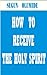 HOW TO RECEIVE THE HOLY SPIRIT