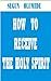 HOW TO RECEIVE THE HOLY SPIRIT by SEGUN OLUMIDE
