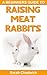 Beginners Guide to Raising Meat Rabbits by Sarah Chadwick