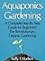 Aquaponics Gardening: A Complete Step By Step Guide for Beginners! The Revolutionary, Organic Gardening