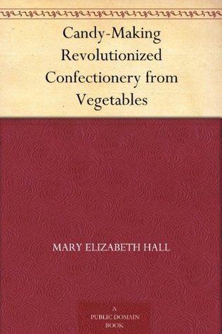 Candy-Making Revolutionized Confectionery from Vegetables (Kindle Edition)