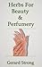 Herbs For Beauty & Perfumery (The Herb Books Book 3)