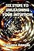 6 Steps to Unleashing Your Intuition: Learn Simple Techniques Psychics Use to Read Your Love Life, Relationships, and Future. Past Lives Bonus Book Included.