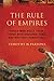 The Rule of Empires: Those Who Built Them, Those Who Endured Them, and Why They Always Fall