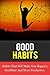 Good Habits: Habits That Will Make You Happier, Healthier And More Productive