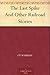 The Last Spike And Other Railroad Stories