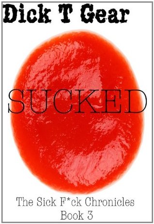 SUCKED (The Sick F*ck Chronicles Book 3)