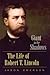 Giant in the Shadows: The Life of Robert T. Lincoln