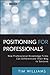 Positioning for Professionals: How Professional Knowledge Firms Can Differentiate Their Way to Success (Wiley Professional Advisory Services Book 6)