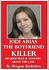 Jodi Arias, the Boyfriend Killer: 100 Questions & Answers about the Case