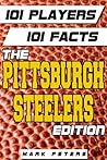 101 Players - 101 Facts: The Pittsburgh Steelers Edition 101 Players - 101 Facts: The Pittsburgh Steelers Edition
