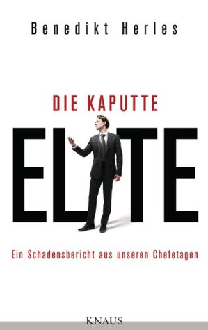 Die kaputte Elite: Ein Schadensbericht aus unseren Chefetagen (Kindle Edition)