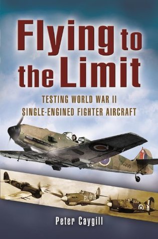 Flying to the Limit: Testing World War II Single-engined Fighter Aircraft (Kindle Edition)