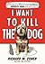 I Want to Kill the Dog by Richard Merrill Cohen