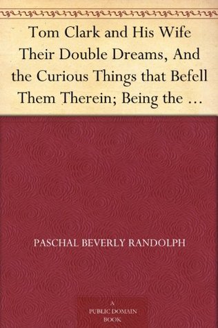 Tom Clark and His Wife Their Double Dreams, And the Curious Things that Befell Them Therein; Being the Rosicrucian's Story (Kindle Edition)