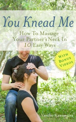 You Knead Me: How To Massage Your Partner's Neck In 10 Easy Ways (Kindle Edition)