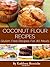 Coconut Flour Recipes: Gluten-Free Recipes For All Meals