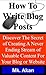 How To Write Blog Posts -Discover The Secret of Creating A Never Ending Stream of Content For Your Blog Or Website