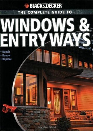 The Complete Guide to Windows & Entryways: Repair - Renew - Replace