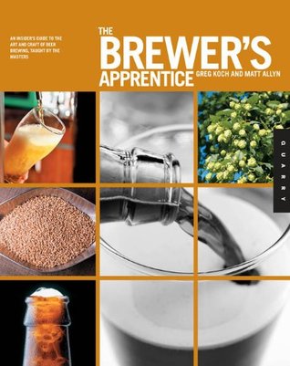 The Brewer's Apprentice: An Insider's Guide to the Art and Craft of Beer Brewing, Taught by the Masters (Kindle Edition)