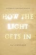Book cover for How the Light Gets In: Writing as a Spiritual Practice