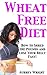 Wheat Free Diet: How to Shred the Pounds and Lose Your Belly Fast!