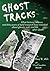 Ghost Tracks: What history, science, and fifty years of field research have revealed about ghosts, evil, and life after death