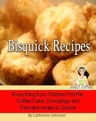 Bisquick Recipes - Everything from Chicken Pot Pie, Coffee Cake, Dumplings and Pancake recipe to Quiche. (Kindle Edition)