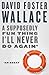 A Supposedly Fun Thing I'll Never Do Again by David Foster Wallace A Supposedly Fun Thing I'll Never Do Again by David Foster Wallace