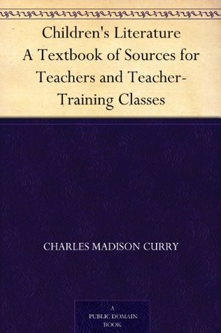 Children's Literature A Textbook of Sources for Teachers and Teacher-Training Classes (Kindle Edition)