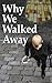 Why We Walked Away