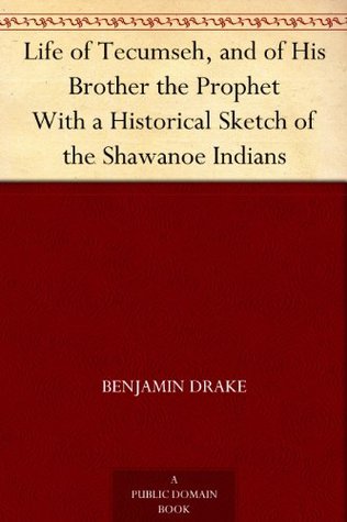 Life of Tecumseh, and of His Brother the Prophet With a Historical Sketch of the Shawanoe Indians (Kindle Edition)