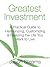 The Greatest Investment: A Practical Guide to Harmonizing, Customizing, and Realizing the Life You Want to Live