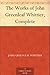 The Works of John Greenleaf Whittier, Complete