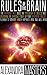 Rules of the Brain: The Surprising Truth About the Psychology of Success and Unleashing the Explosive Power of Your Super Brain Mindset in Order to Maximize Health, Happiness, Drive, and Well-Being