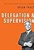 Delegation and Supervision (The Brian Tracy Success Library)