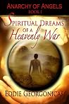 Spiritual Dreams of a Heavenly War by Eddie Georgonicas Spiritual Dreams of a Heavenly War by Eddie Georgonicas