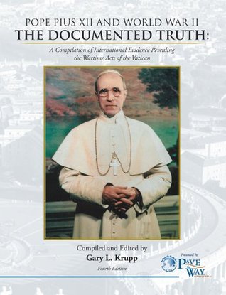 Pope Pius XII and World War II: The Documented Truth: A Compilation of International Evidence Revealing the Wartime Acts of the Vatican (Kindle Edition)