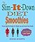 The Slim-It-Down Diet Smoothies: Over 100 Healthy Smoothie Recipes For Weight Loss and Overall Good Health - Weight Loss, Green, Superfood and Low Calorie Smoothies